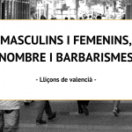 MASCULINS I FEMENINS, NOMBRE I BARBARISMES.- Tips de gramàtica en valencià