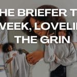 THE BRIEFER THE WEEK, LOVELIER THE GRIN
